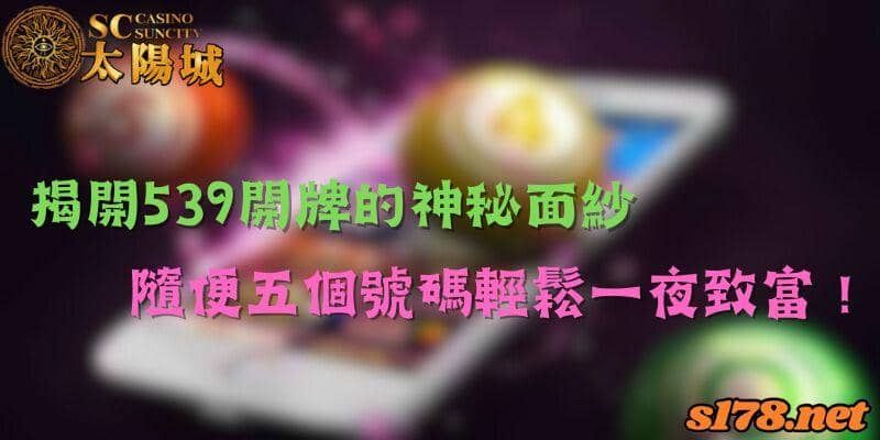 揭開539開牌的神秘面紗,隨便五個號碼輕鬆一夜致富!