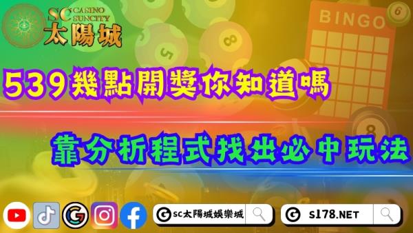 539幾點開獎你知道嗎？靠分析程式找出實用必中玩法！