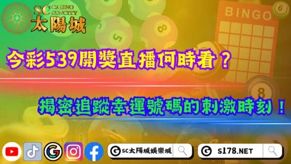 今彩539開獎直播何時看？揭密追蹤幸運號碼的刺激時刻！